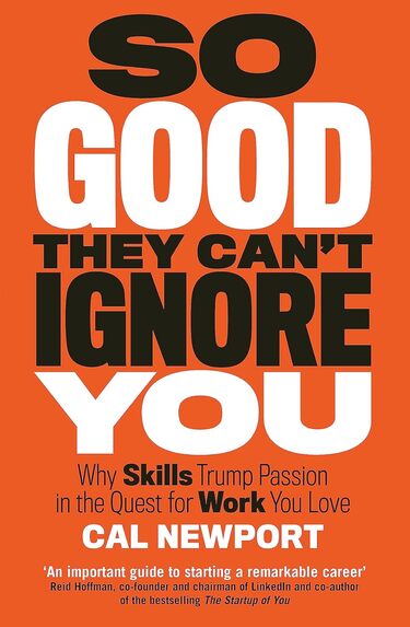 So Good They Can't Ignore You Why Skills Trump Passion in the Quest for Work You Love-Best Self help book