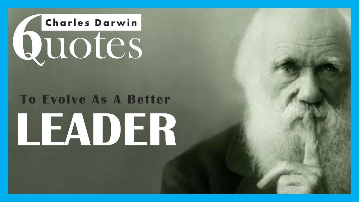 6 Charles Darwin Quotes To Evolve As A Better Leader